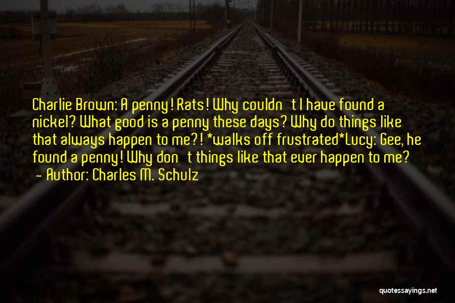 Charles M. Schulz Quotes: Charlie Brown: A Penny! Rats! Why Couldn't I Have Found A Nickel? What Good Is A Penny These Days? Why