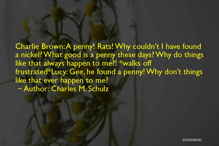 Charles M. Schulz Quotes: Charlie Brown: A Penny! Rats! Why Couldn't I Have Found A Nickel? What Good Is A Penny These Days? Why