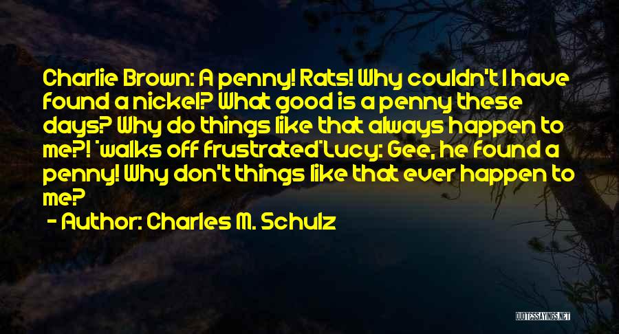 Charles M. Schulz Quotes: Charlie Brown: A Penny! Rats! Why Couldn't I Have Found A Nickel? What Good Is A Penny These Days? Why