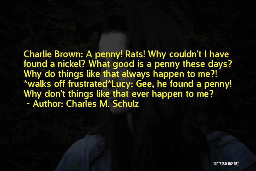 Charles M. Schulz Quotes: Charlie Brown: A Penny! Rats! Why Couldn't I Have Found A Nickel? What Good Is A Penny These Days? Why