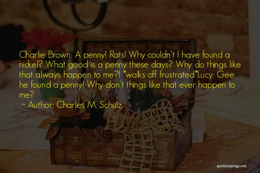 Charles M. Schulz Quotes: Charlie Brown: A Penny! Rats! Why Couldn't I Have Found A Nickel? What Good Is A Penny These Days? Why