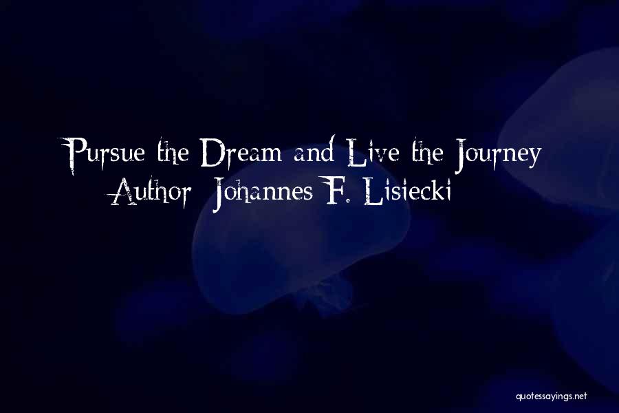 Johannes F. Lisiecki Quotes: Pursue The Dream And Live The Journey