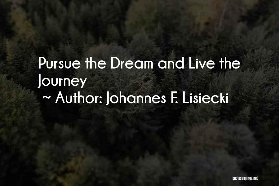 Johannes F. Lisiecki Quotes: Pursue The Dream And Live The Journey