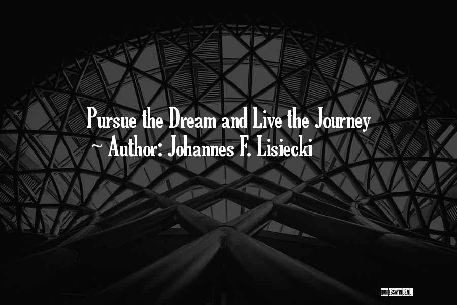 Johannes F. Lisiecki Quotes: Pursue The Dream And Live The Journey