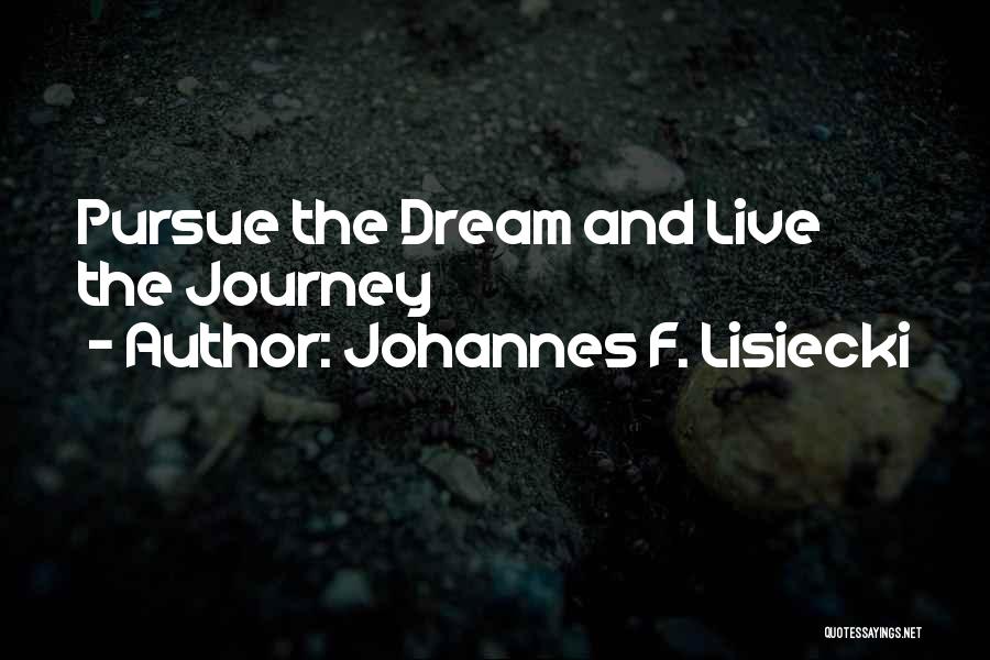 Johannes F. Lisiecki Quotes: Pursue The Dream And Live The Journey