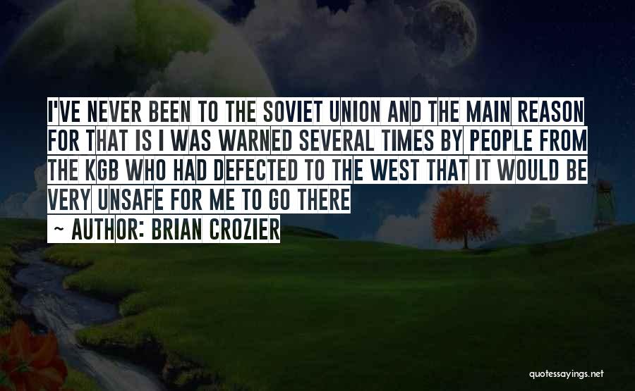 Brian Crozier Quotes: I've Never Been To The Soviet Union And The Main Reason For That Is I Was Warned Several Times By