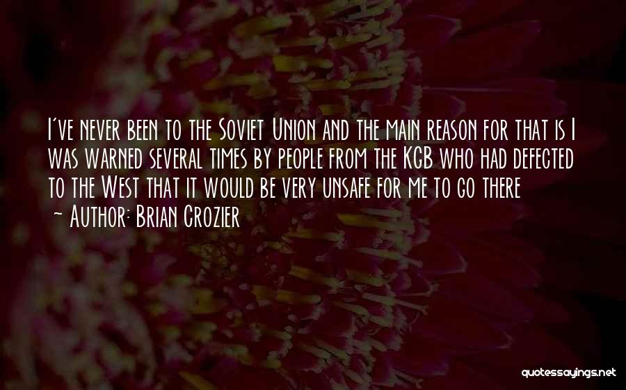 Brian Crozier Quotes: I've Never Been To The Soviet Union And The Main Reason For That Is I Was Warned Several Times By