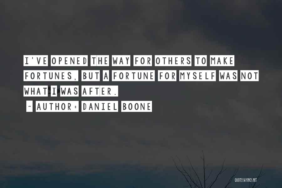 Daniel Boone Quotes: I've Opened The Way For Others To Make Fortunes, But A Fortune For Myself Was Not What I Was After.
