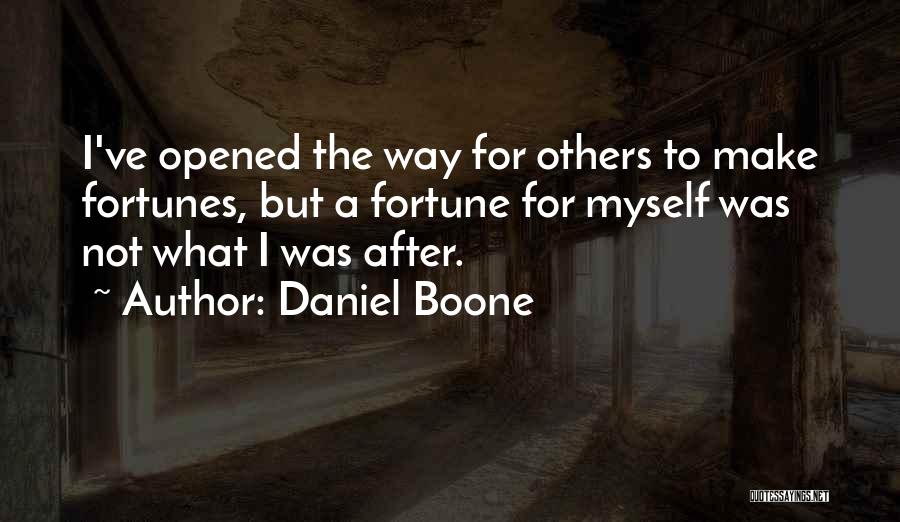 Daniel Boone Quotes: I've Opened The Way For Others To Make Fortunes, But A Fortune For Myself Was Not What I Was After.
