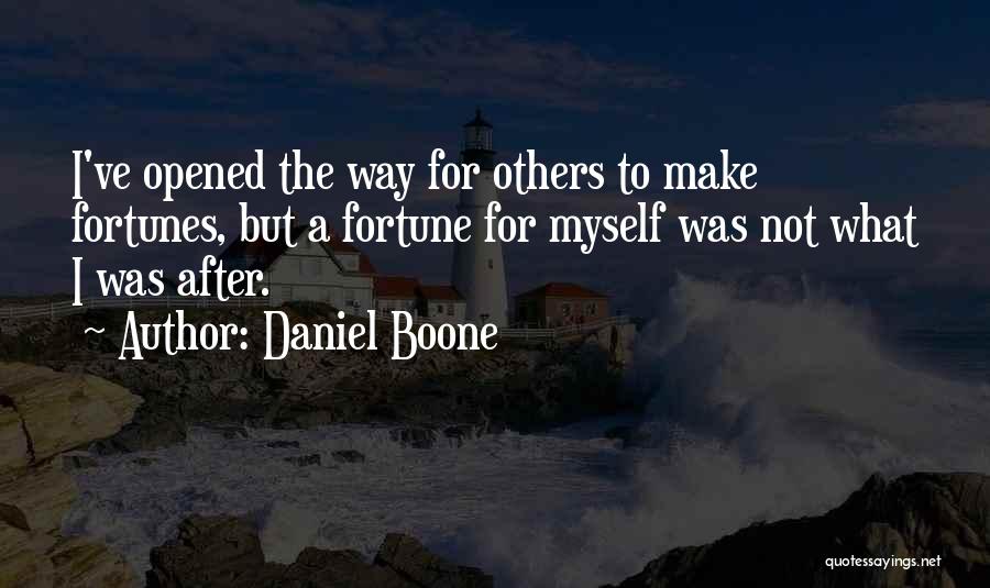 Daniel Boone Quotes: I've Opened The Way For Others To Make Fortunes, But A Fortune For Myself Was Not What I Was After.