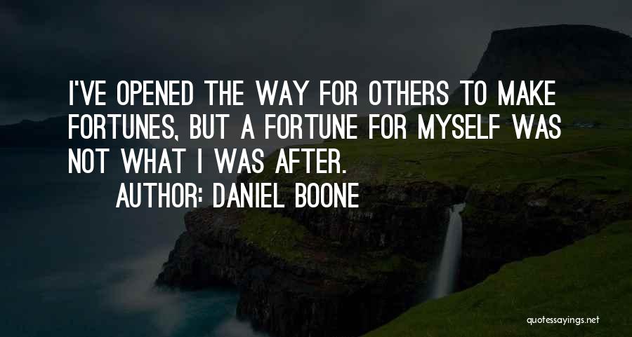 Daniel Boone Quotes: I've Opened The Way For Others To Make Fortunes, But A Fortune For Myself Was Not What I Was After.