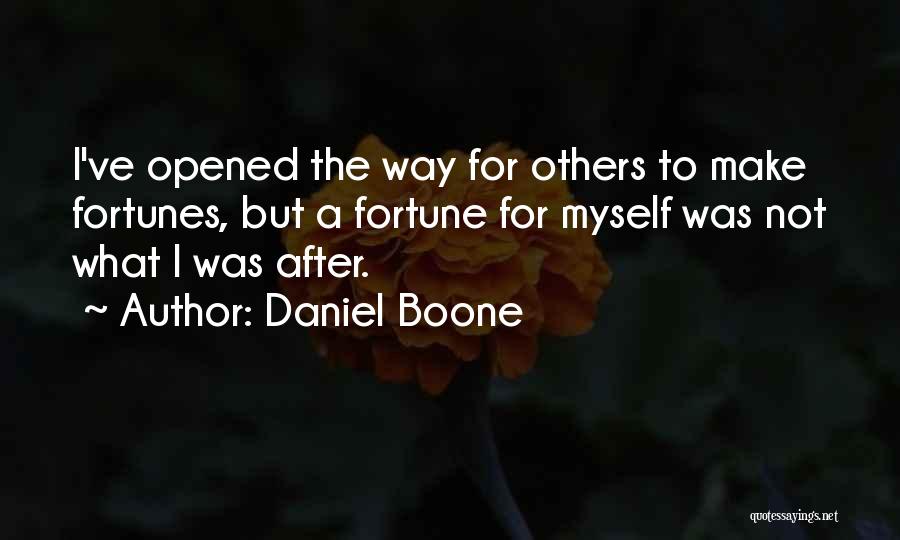 Daniel Boone Quotes: I've Opened The Way For Others To Make Fortunes, But A Fortune For Myself Was Not What I Was After.