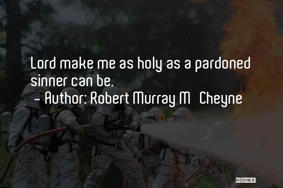 Robert Murray M'Cheyne Quotes: Lord Make Me As Holy As A Pardoned Sinner Can Be.