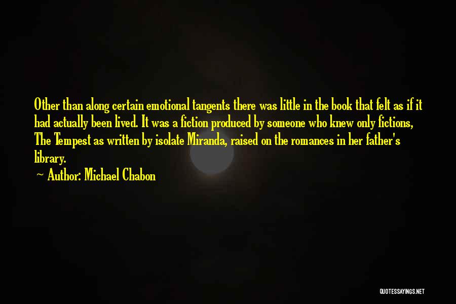 Michael Chabon Quotes: Other Than Along Certain Emotional Tangents There Was Little In The Book That Felt As If It Had Actually Been