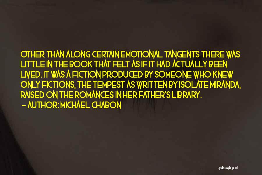 Michael Chabon Quotes: Other Than Along Certain Emotional Tangents There Was Little In The Book That Felt As If It Had Actually Been