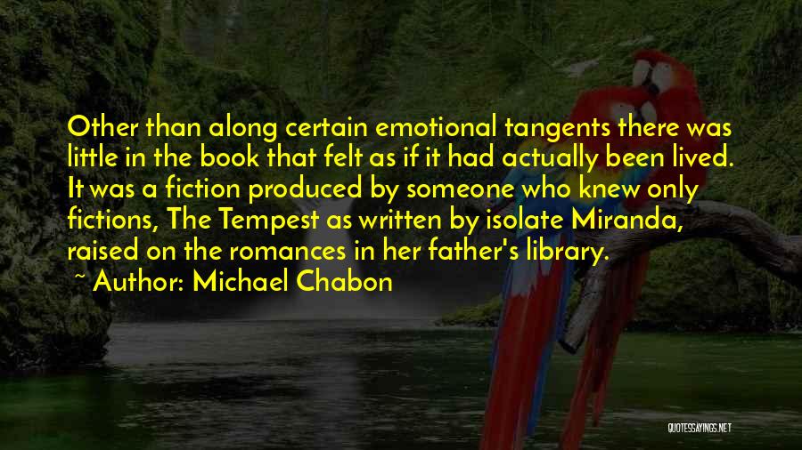 Michael Chabon Quotes: Other Than Along Certain Emotional Tangents There Was Little In The Book That Felt As If It Had Actually Been