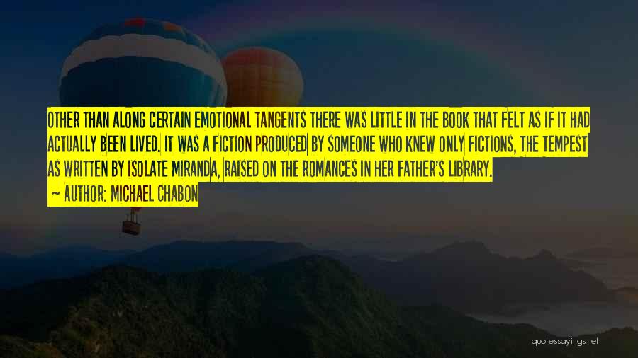 Michael Chabon Quotes: Other Than Along Certain Emotional Tangents There Was Little In The Book That Felt As If It Had Actually Been