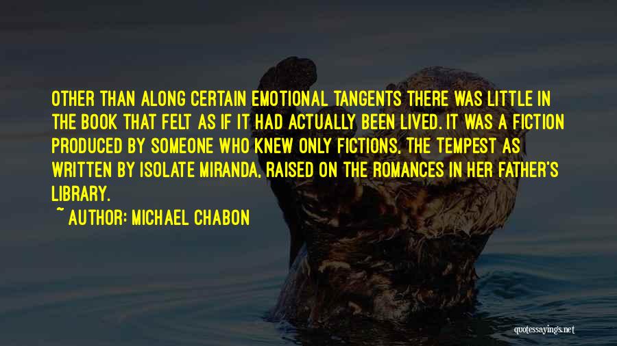 Michael Chabon Quotes: Other Than Along Certain Emotional Tangents There Was Little In The Book That Felt As If It Had Actually Been