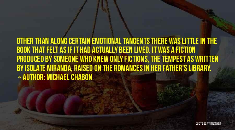 Michael Chabon Quotes: Other Than Along Certain Emotional Tangents There Was Little In The Book That Felt As If It Had Actually Been