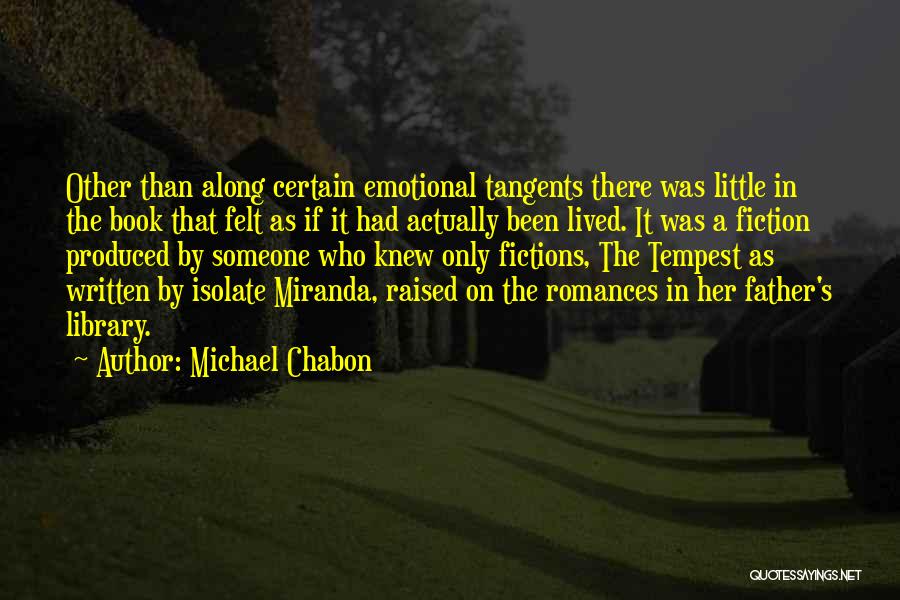 Michael Chabon Quotes: Other Than Along Certain Emotional Tangents There Was Little In The Book That Felt As If It Had Actually Been