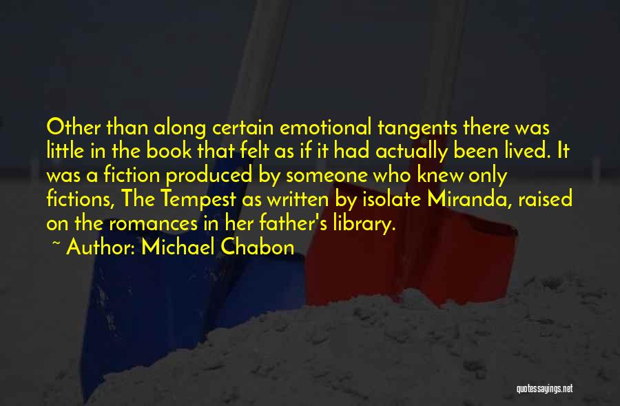 Michael Chabon Quotes: Other Than Along Certain Emotional Tangents There Was Little In The Book That Felt As If It Had Actually Been