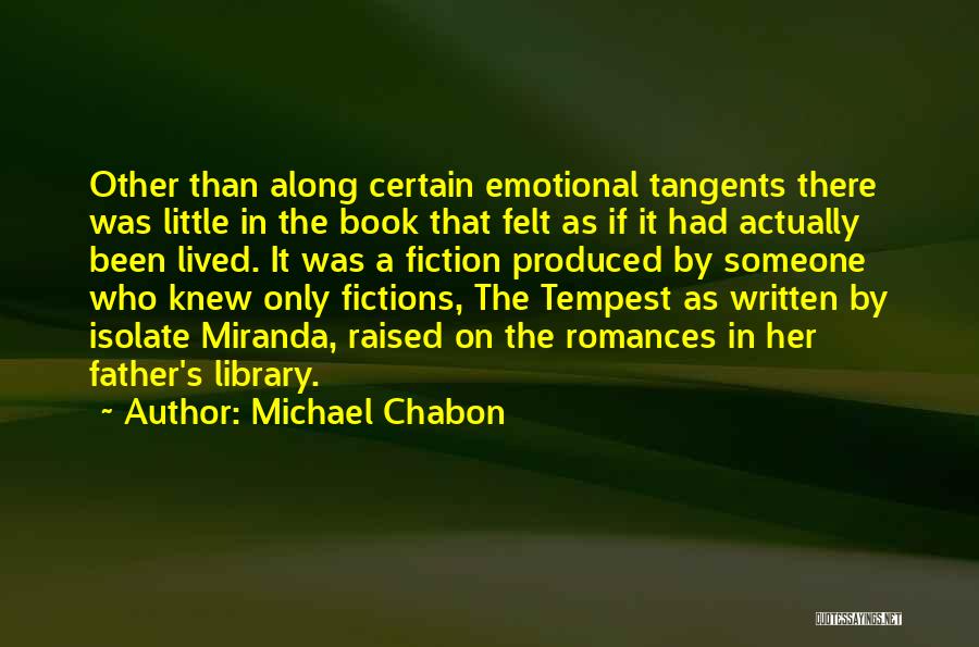 Michael Chabon Quotes: Other Than Along Certain Emotional Tangents There Was Little In The Book That Felt As If It Had Actually Been