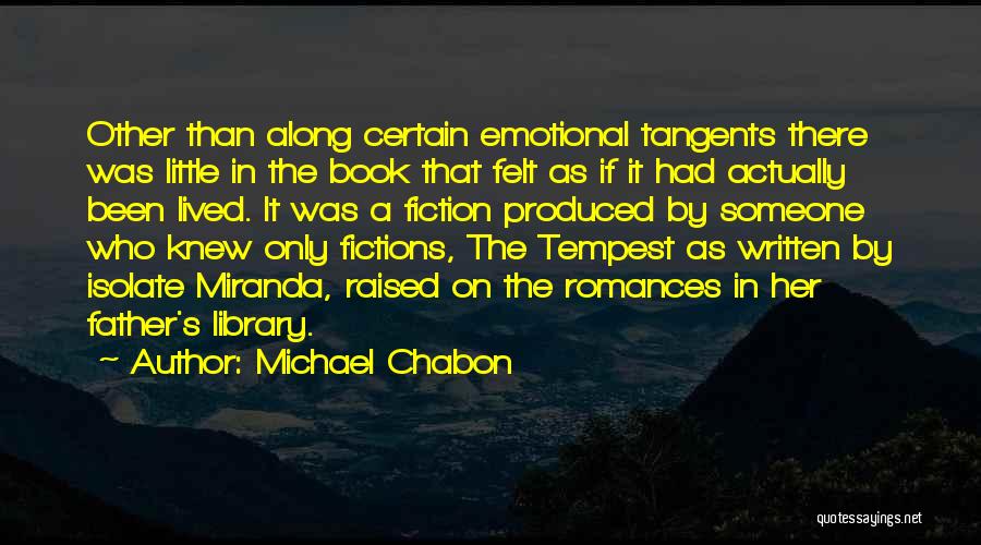 Michael Chabon Quotes: Other Than Along Certain Emotional Tangents There Was Little In The Book That Felt As If It Had Actually Been