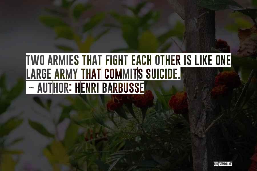 Henri Barbusse Quotes: Two Armies That Fight Each Other Is Like One Large Army That Commits Suicide.