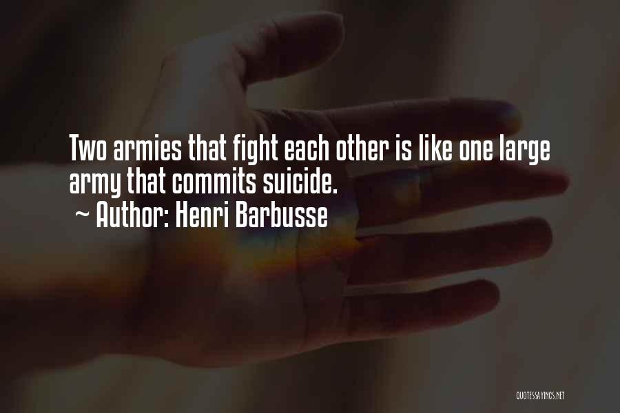 Henri Barbusse Quotes: Two Armies That Fight Each Other Is Like One Large Army That Commits Suicide.