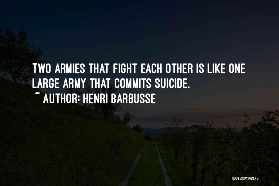 Henri Barbusse Quotes: Two Armies That Fight Each Other Is Like One Large Army That Commits Suicide.