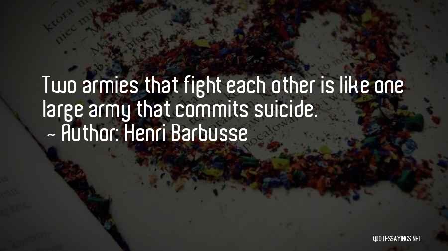 Henri Barbusse Quotes: Two Armies That Fight Each Other Is Like One Large Army That Commits Suicide.
