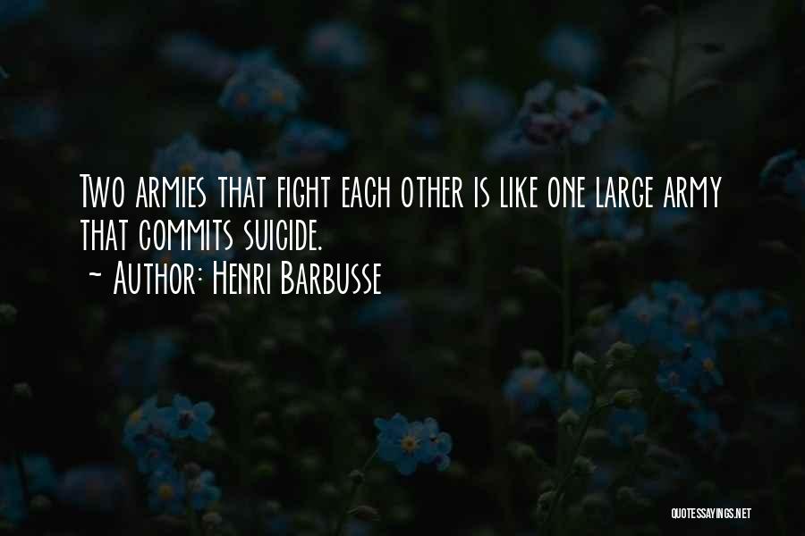 Henri Barbusse Quotes: Two Armies That Fight Each Other Is Like One Large Army That Commits Suicide.