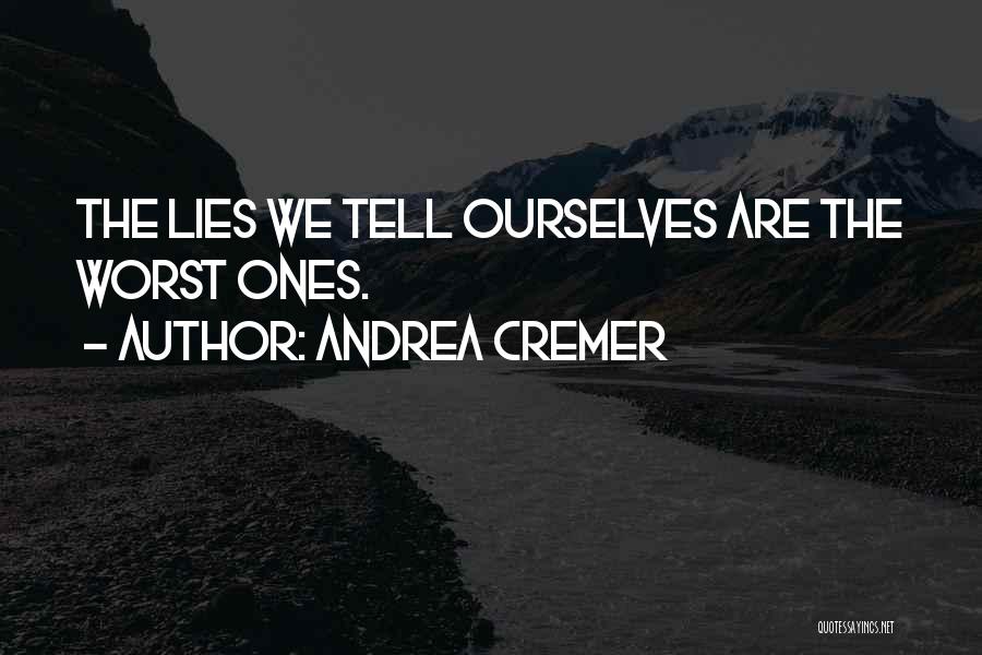 Andrea Cremer Quotes: The Lies We Tell Ourselves Are The Worst Ones.