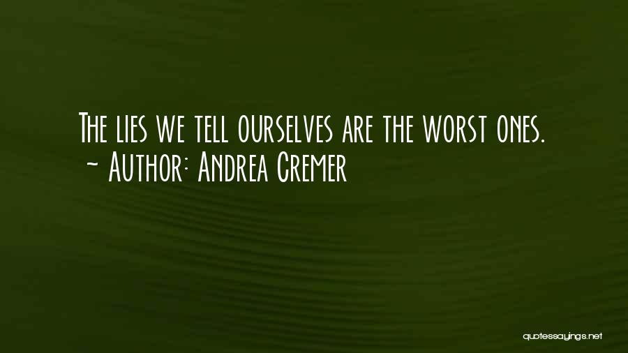 Andrea Cremer Quotes: The Lies We Tell Ourselves Are The Worst Ones.