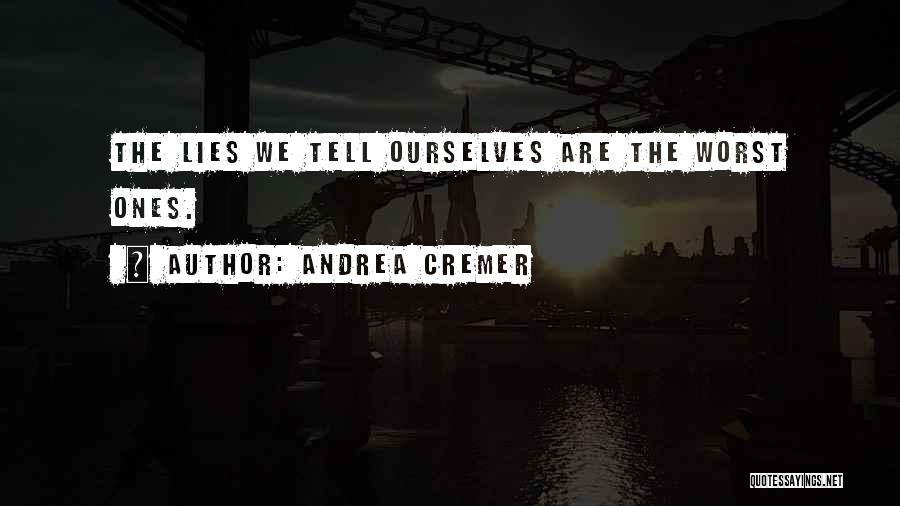 Andrea Cremer Quotes: The Lies We Tell Ourselves Are The Worst Ones.
