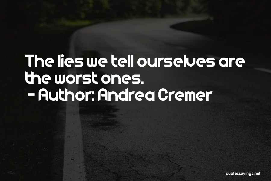 Andrea Cremer Quotes: The Lies We Tell Ourselves Are The Worst Ones.