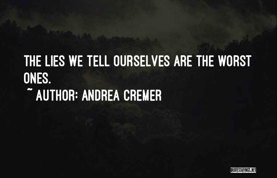 Andrea Cremer Quotes: The Lies We Tell Ourselves Are The Worst Ones.