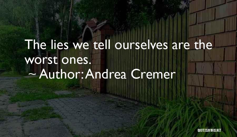 Andrea Cremer Quotes: The Lies We Tell Ourselves Are The Worst Ones.