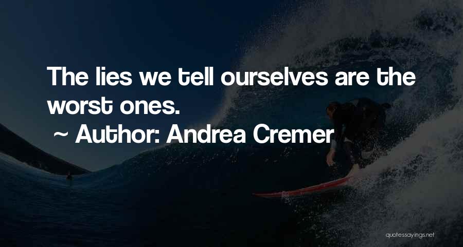 Andrea Cremer Quotes: The Lies We Tell Ourselves Are The Worst Ones.