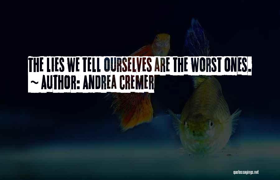 Andrea Cremer Quotes: The Lies We Tell Ourselves Are The Worst Ones.