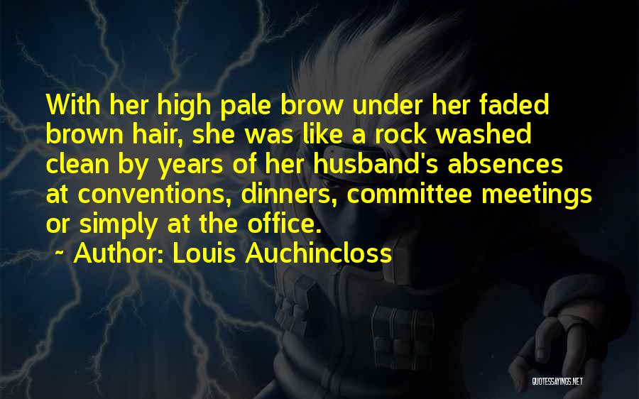 Louis Auchincloss Quotes: With Her High Pale Brow Under Her Faded Brown Hair, She Was Like A Rock Washed Clean By Years Of