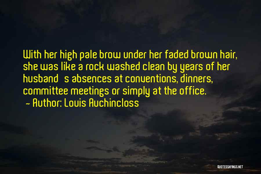 Louis Auchincloss Quotes: With Her High Pale Brow Under Her Faded Brown Hair, She Was Like A Rock Washed Clean By Years Of