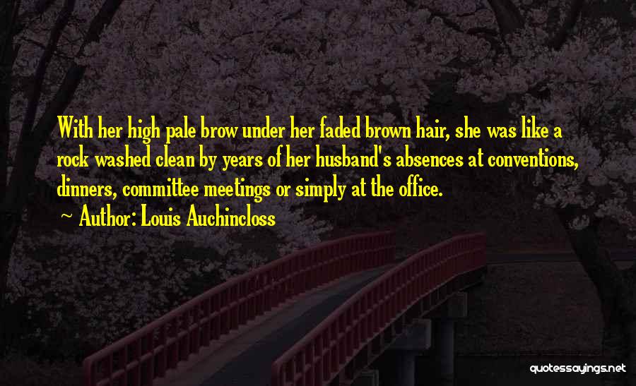 Louis Auchincloss Quotes: With Her High Pale Brow Under Her Faded Brown Hair, She Was Like A Rock Washed Clean By Years Of