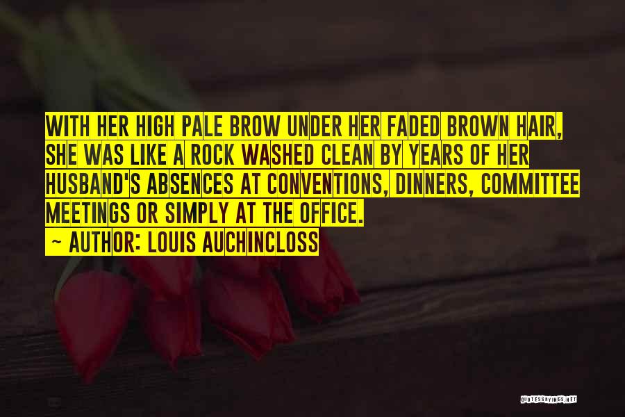 Louis Auchincloss Quotes: With Her High Pale Brow Under Her Faded Brown Hair, She Was Like A Rock Washed Clean By Years Of