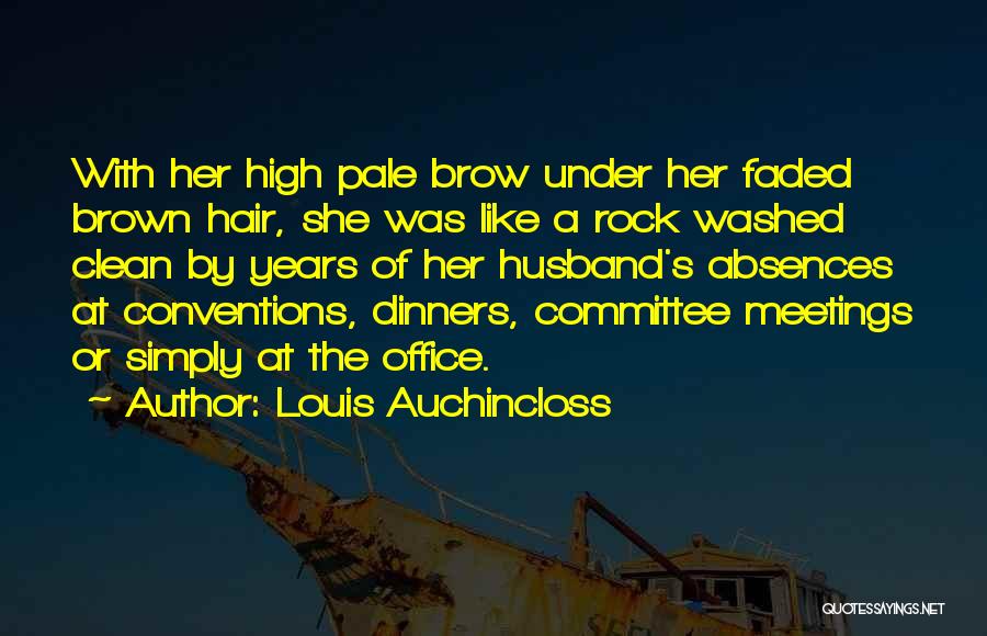 Louis Auchincloss Quotes: With Her High Pale Brow Under Her Faded Brown Hair, She Was Like A Rock Washed Clean By Years Of