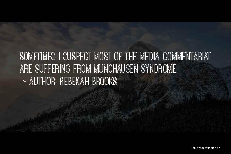 Rebekah Brooks Quotes: Sometimes I Suspect Most Of The Media Commentariat Are Suffering From Munchausen Syndrome.