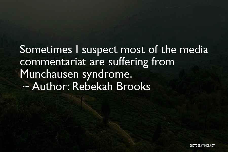 Rebekah Brooks Quotes: Sometimes I Suspect Most Of The Media Commentariat Are Suffering From Munchausen Syndrome.
