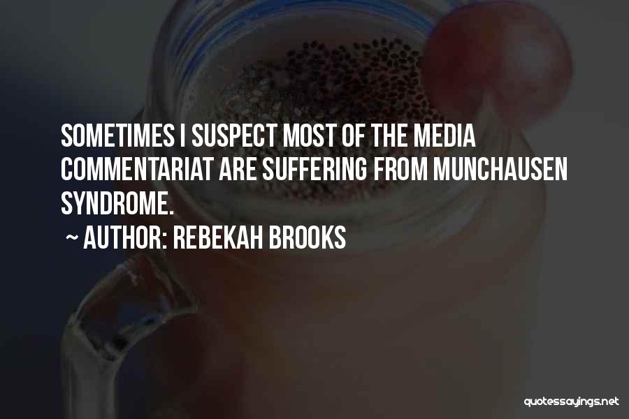 Rebekah Brooks Quotes: Sometimes I Suspect Most Of The Media Commentariat Are Suffering From Munchausen Syndrome.