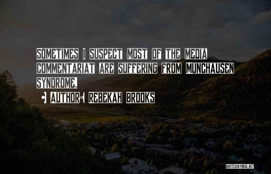 Rebekah Brooks Quotes: Sometimes I Suspect Most Of The Media Commentariat Are Suffering From Munchausen Syndrome.