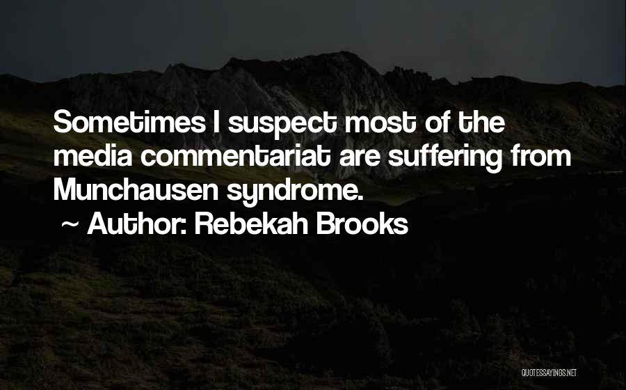 Rebekah Brooks Quotes: Sometimes I Suspect Most Of The Media Commentariat Are Suffering From Munchausen Syndrome.